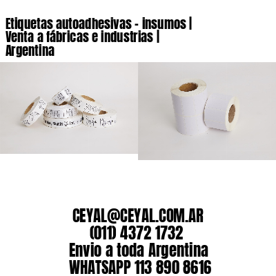 Etiquetas autoadhesivas – insumos | Venta a fábricas e industrias | Argentina