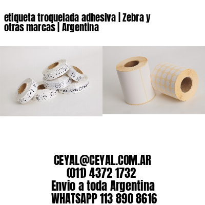 etiqueta troquelada adhesiva | Zebra y otras marcas | Argentina