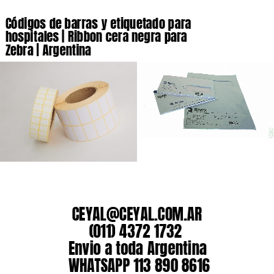 Códigos de barras y etiquetado para hospitales | Ribbon cera negra para Zebra | Argentina