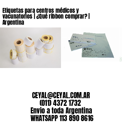 Etiquetas para centros médicos y vacunatorios | ¿Qué ribbon comprar? | Argentina