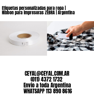Etiquetas personalizadas para ropa | Ribbon para impresoras ZEBRA | Argentina