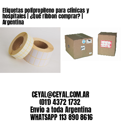 Etiquetas polipropileno para clínicas y hospitales | ¿Qué ribbon comprar? | Argentina