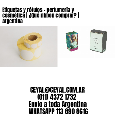 Etiquetas y rótulos – perfumería y cosmética | ¿Qué ribbon comprar? | Argentina