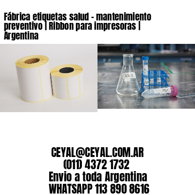 Fábrica etiquetas salud – mantenimiento preventivo | Ribbon para impresoras | Argentina