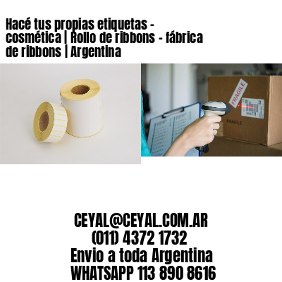 Hacé tus propias etiquetas – cosmética | Rollo de ribbons – fábrica de ribbons | Argentina
