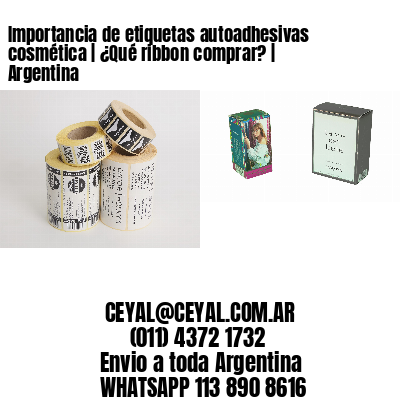 Importancia de etiquetas autoadhesivas cosmética | ¿Qué ribbon comprar? | Argentina