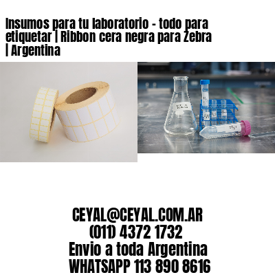 Insumos para tu laboratorio – todo para etiquetar | Ribbon cera negra para Zebra | Argentina