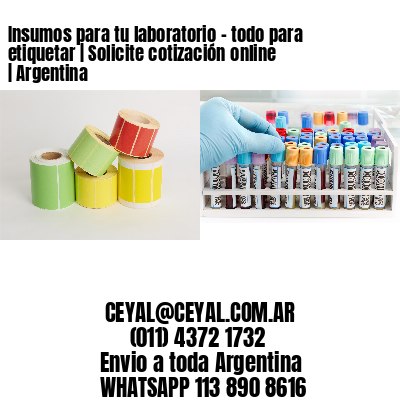 Insumos para tu laboratorio – todo para etiquetar | Solicite cotización online | Argentina
