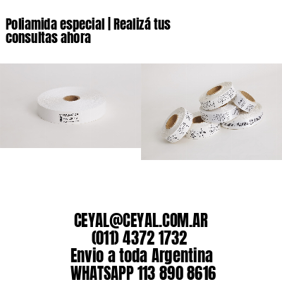 Poliamida especial | Realizá tus consultas ahora