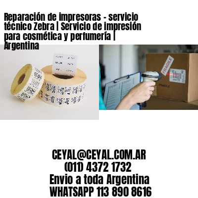 Reparación de impresoras – servicio técnico Zebra | Servicio de impresión para cosmética y perfumería | Argentina