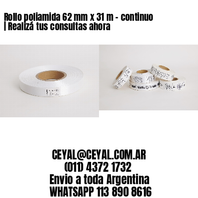 Rollo poliamida 62 mm x 31 m – continuo | Realizá tus consultas ahora