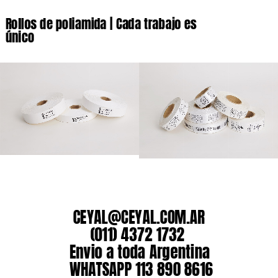 Rollos de poliamida | Cada trabajo es único