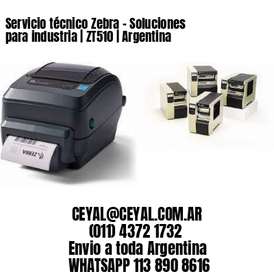 Servicio técnico Zebra – Soluciones para industria | ZT510 | Argentina