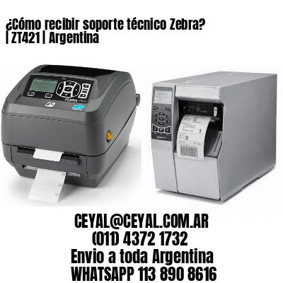 ¿Cómo recibir soporte técnico Zebra? | ZT421 | Argentina