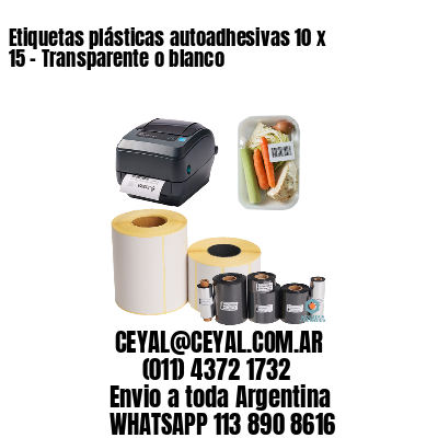 Etiquetas plásticas autoadhesivas 10 x 15 – Transparente o blanco