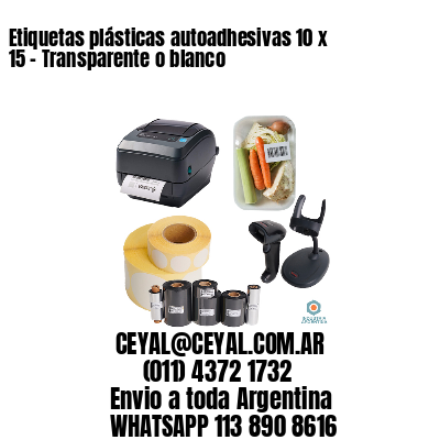 Etiquetas plásticas autoadhesivas 10 x 15 – Transparente o blanco