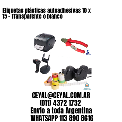 Etiquetas plásticas autoadhesivas 10 x 15 – Transparente o blanco