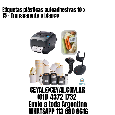 Etiquetas plásticas autoadhesivas 10 x 15 – Transparente o blanco