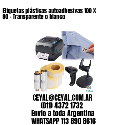 Etiquetas plásticas autoadhesivas 100 X 80 – Transparente o blanco