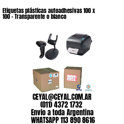 Etiquetas plásticas autoadhesivas 100 x 100 – Transparente o blanco