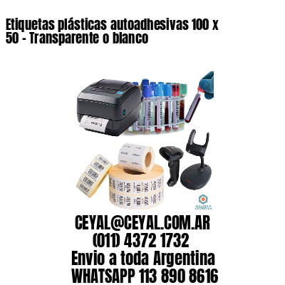 Etiquetas plásticas autoadhesivas 100 x 50 – Transparente o blanco