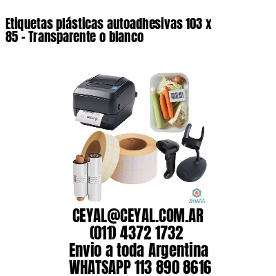 Etiquetas plásticas autoadhesivas 103 x 85 – Transparente o blanco