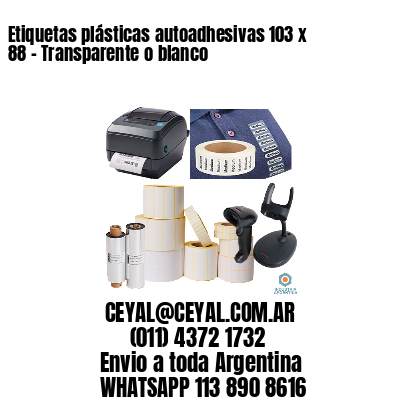 Etiquetas plásticas autoadhesivas 103 x 88 – Transparente o blanco