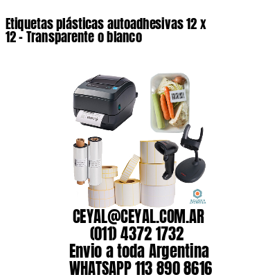 Etiquetas plásticas autoadhesivas 12 x 12 – Transparente o blanco