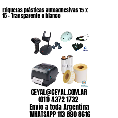 Etiquetas plásticas autoadhesivas 15 x 15 – Transparente o blanco