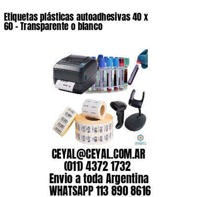 Etiquetas plásticas autoadhesivas 40 x 60 – Transparente o blanco