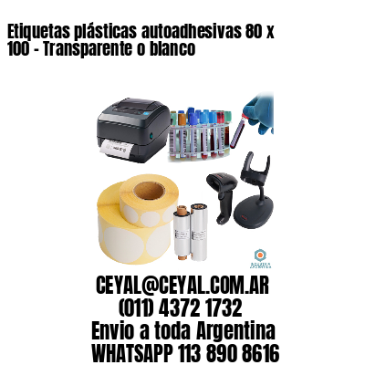 Etiquetas plásticas autoadhesivas 80 x 100 – Transparente o blanco