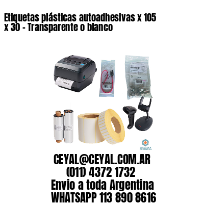 Etiquetas plásticas autoadhesivas x 105 x 30 – Transparente o blanco