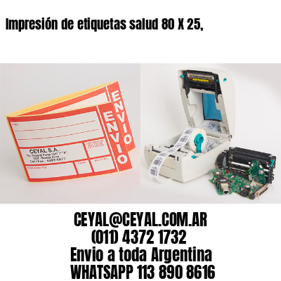 Impresión de etiquetas salud 80 X 25,