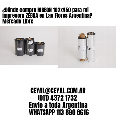 ¿Dónde compro RIBBON 102×450 para mi impresora ZEBRA en Las Flores Argentina? Mercado Libre