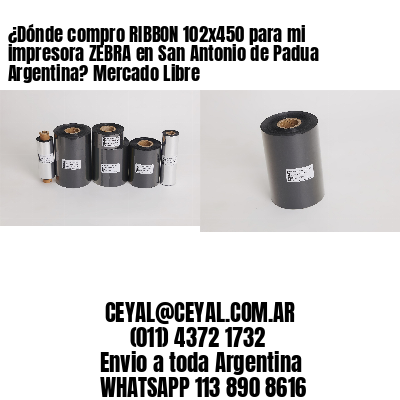 ¿Dónde compro RIBBON 102×450 para mi impresora ZEBRA en San Antonio de Padua Argentina? Mercado Libre