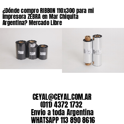 ¿Dónde compro RIBBON 110×300 para mi impresora ZEBRA en Mar Chiquita Argentina? Mercado Libre