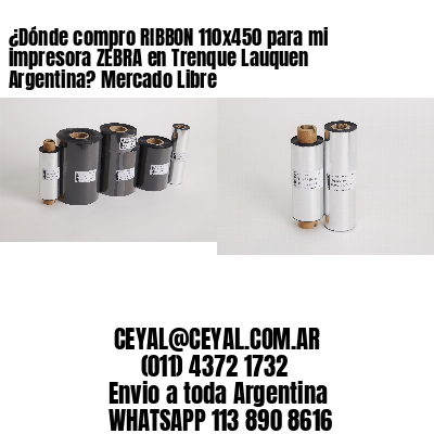 ¿Dónde compro RIBBON 110×450 para mi impresora ZEBRA en Trenque Lauquen Argentina? Mercado Libre