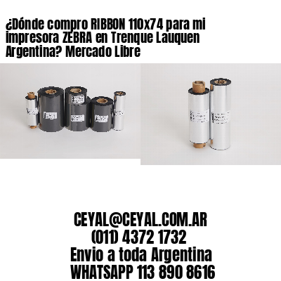 ¿Dónde compro RIBBON 110×74 para mi impresora ZEBRA en Trenque Lauquen Argentina? Mercado Libre