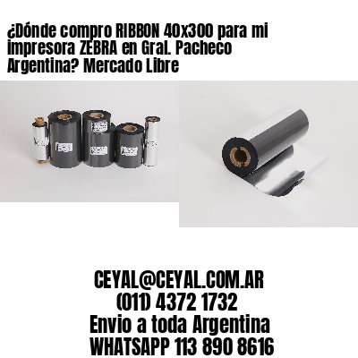 ¿Dónde compro RIBBON 40×300 para mi impresora ZEBRA en Gral. Pacheco Argentina? Mercado Libre