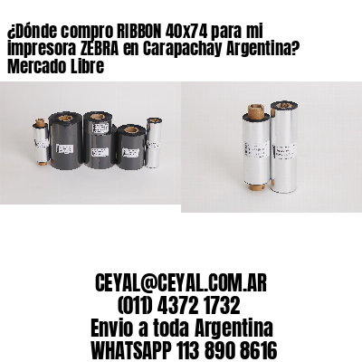 ¿Dónde compro RIBBON 40×74 para mi impresora ZEBRA en Carapachay Argentina? Mercado Libre