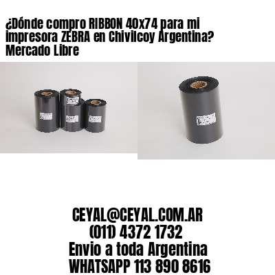 ¿Dónde compro RIBBON 40×74 para mi impresora ZEBRA en Chivilcoy Argentina? Mercado Libre