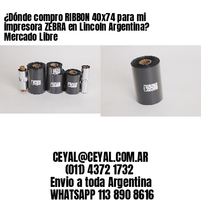 ¿Dónde compro RIBBON 40×74 para mi impresora ZEBRA en Lincoln Argentina? Mercado Libre