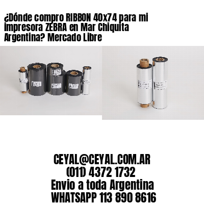 ¿Dónde compro RIBBON 40×74 para mi impresora ZEBRA en Mar Chiquita Argentina? Mercado Libre