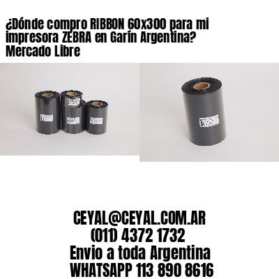 ¿Dónde compro RIBBON 60×300 para mi impresora ZEBRA en Garín Argentina? Mercado Libre