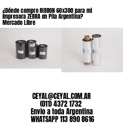 ¿Dónde compro RIBBON 60×300 para mi impresora ZEBRA en Pila Argentina? Mercado Libre