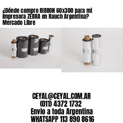 ¿Dónde compro RIBBON 60×300 para mi impresora ZEBRA en Rauch Argentina? Mercado Libre