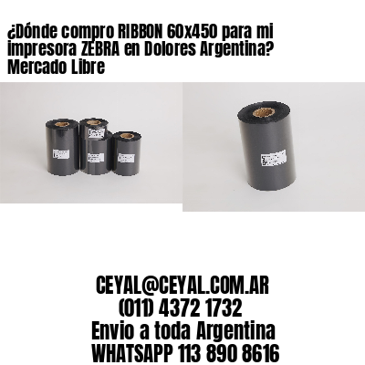 ¿Dónde compro RIBBON 60×450 para mi impresora ZEBRA en Dolores Argentina? Mercado Libre