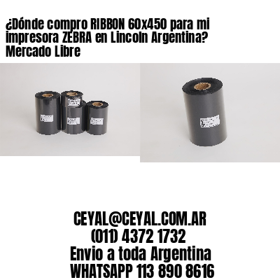 ¿Dónde compro RIBBON 60×450 para mi impresora ZEBRA en Lincoln Argentina? Mercado Libre