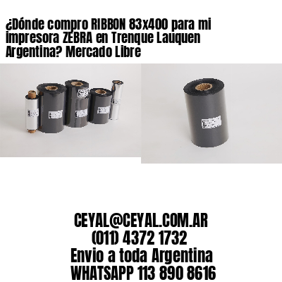 ¿Dónde compro RIBBON 83×400 para mi impresora ZEBRA en Trenque Lauquen Argentina? Mercado Libre