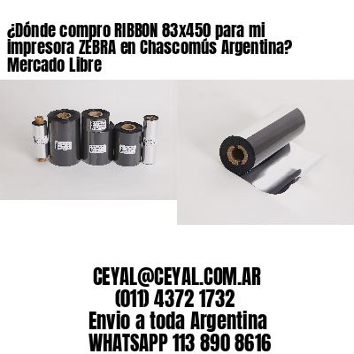¿Dónde compro RIBBON 83×450 para mi impresora ZEBRA en Chascomús Argentina? Mercado Libre